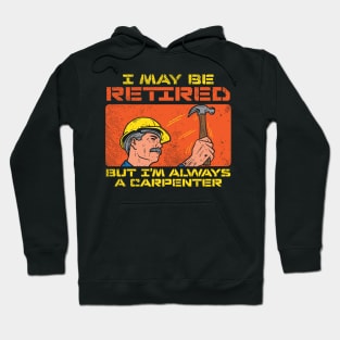 I May Be Retired But I'm Always A Carpenter Hoodie